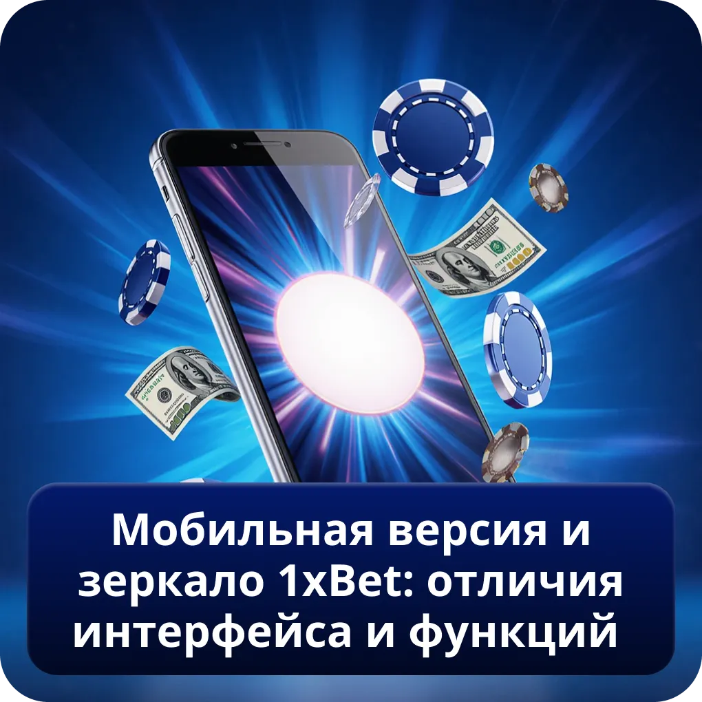 Мобильная версия и зеркало 1xBet: отличия интерфейса и функций